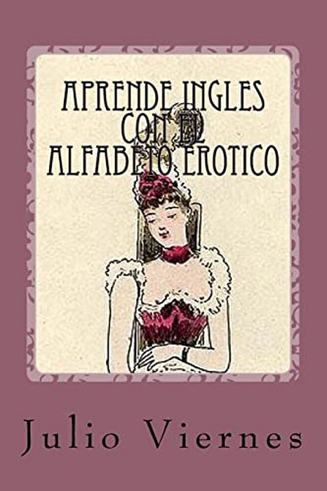 Aprende Ingles Con El Alfabeto Erotico: Learn English With The Erotic Alphabet-..