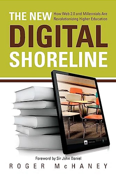 The New Digital Shoreline: How Web 2.0 And Millennials Are Revolutionizing Higher Education-..
