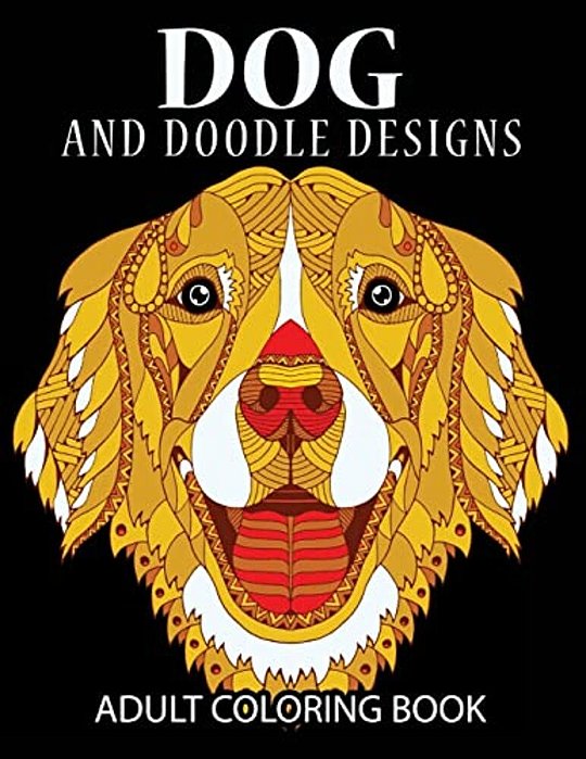 Doodle Dog Coloring Books For Adults: Adult Coloring Book: Best Coloring Gifts For Mom, Dad, Friend, Women, Men And Adults Everywhere: Beautiful Dogs-..