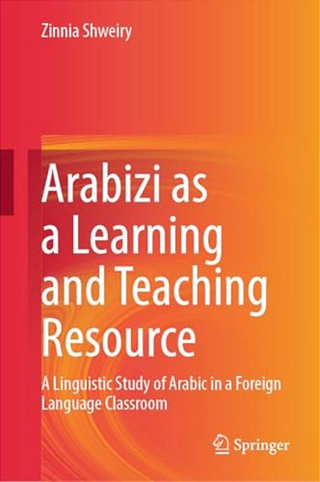 Arabizi As A Learning And Teaching Resource: A Linguistic Study Of Arabic In A Foreign Language Classroom-..