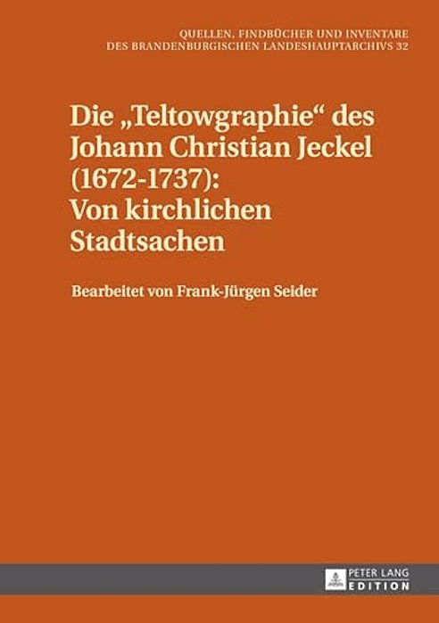 Die Teltowgraphie Des Johann Christian Jeckel (1672-1737): Von Kirchlichen Stadtsachen-..