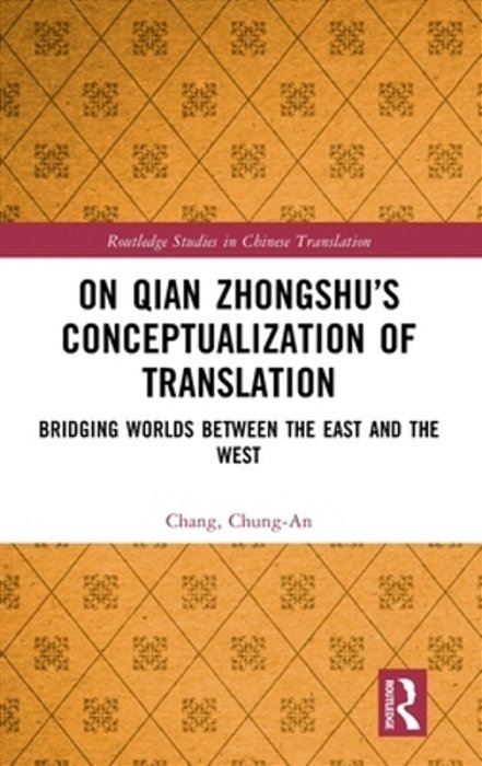 On Qian Zhongshu's Conceptualization Of Translation: Bridging Worlds Between The East And The West-..