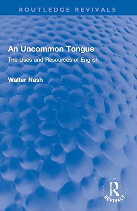 An Uncommon Tongue: The Uses And Resources Of English-..