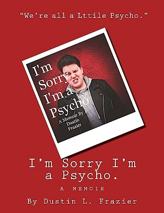 I'm Sorry I'm A Psycho.: A Memoir. -..