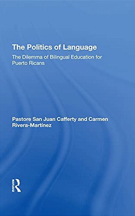 The Politics Of Language: The Dilemma Of Bilingual Education For Puerto Ricans-..