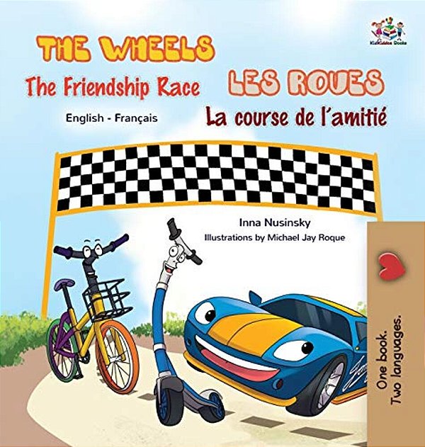 The Wheels - The Friendship Race Les Roues- La Course De L'Amitié: English French Bilingual Book-..