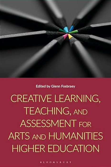 Creative Learning, Teaching, And Assessment For Arts And Humanities Higher Education-..
