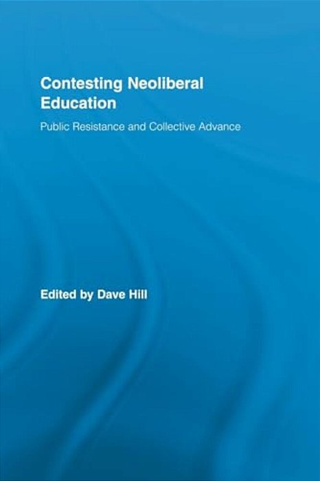 Contesting Neoliberal Education: Public Resistance And Collective Advance-..