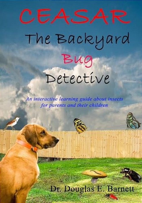 Ceasar The Backyard Bug Detective: An Interactive Guide About Insects And Learning To Read For Parents And Their Children Ages 7 - 12-..