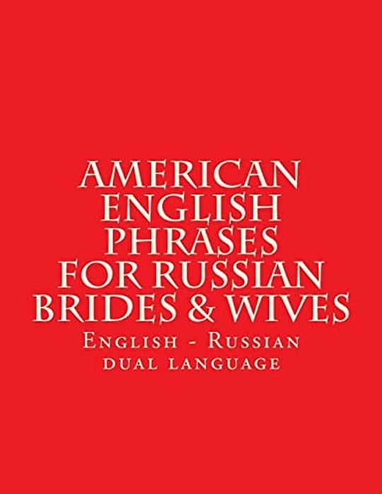 English American Phrases For Russian Brides & Wifes: Every Days Phrases - American - English - Russian-..
