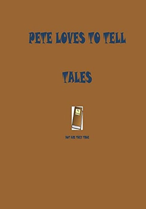 Pete Loves To Tell Tales: But Are They True-..