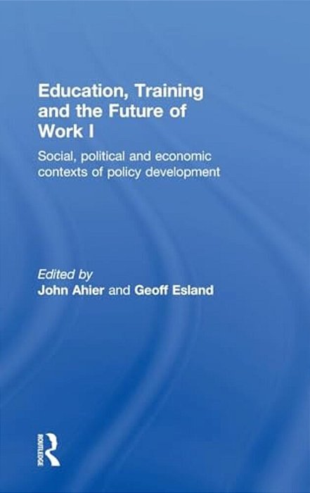 Education, Training And The Future Of Work I: Social, Political And Economic Contexts Of Policy Development-..