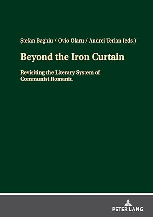 Beyond The Iron Curtain: Revisiting The Literary System Of Communist Romania-..