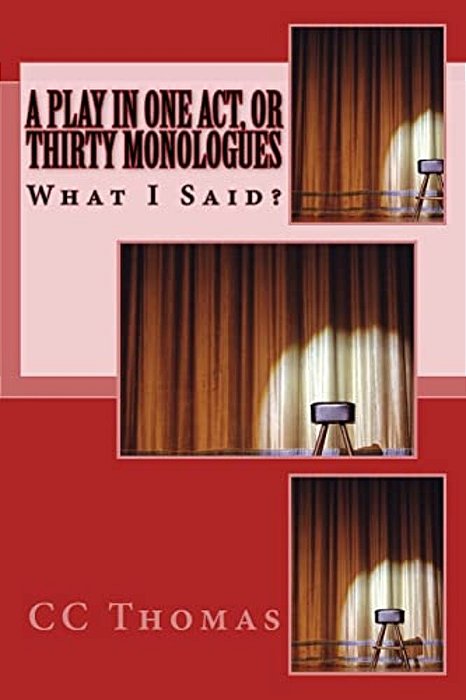 A Play In One Act, Or Thirty Monologues: What I Said-..