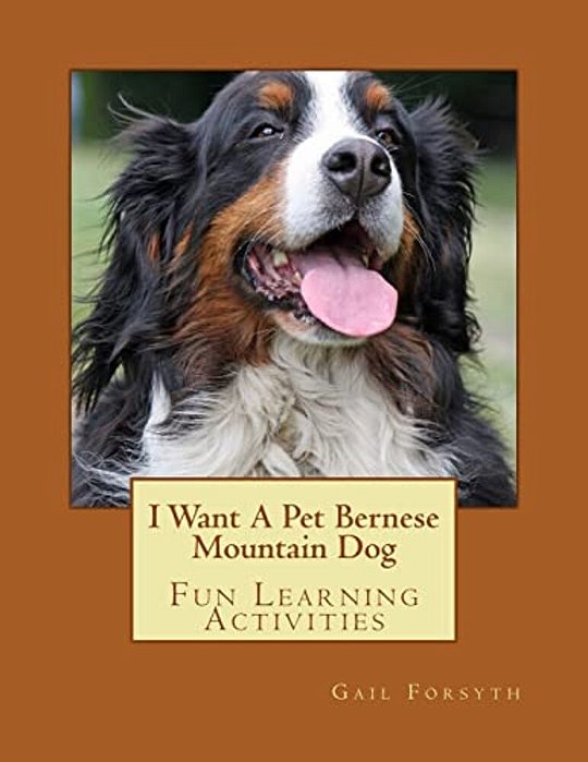 I Want A Pet Bernese Mountain Dog: Fun Learning Activities-..