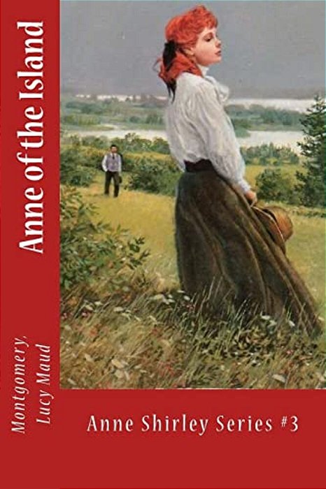 Anne Of The Island: Anne Shirley Series #3-..