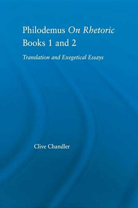 Philodemus On Rhetoric Books 1 And 2: Translation And Exegetical Essays-..