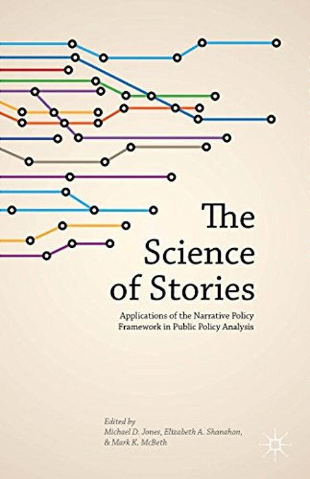The Science Of Stories: Applications Of The Narrative Policy Framework In Public Policy Analysis-..