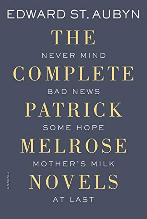 The Complete Patrick Melrose Novels: Never Mind, Bad News, Some Hope, Mother's Milk, And At Last-..