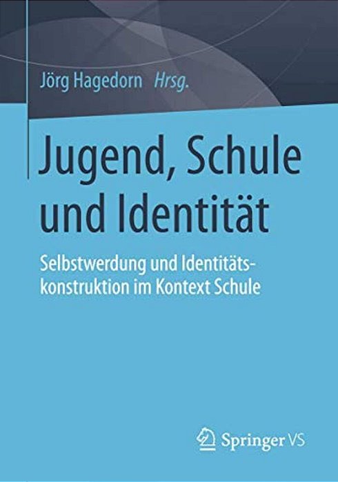 Jugend, Schule Und Identität: Selbstwerdung Und Identitätskonstruktion Im Kontext Schule-..