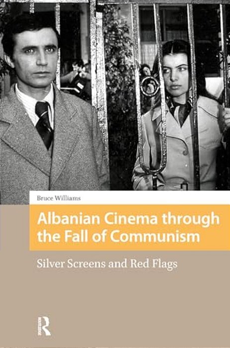 Albanian Cinema Through The Fall Of Communism: Silver Screens And Red Flags-..