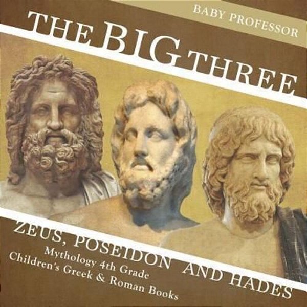 The Big Three: Zeus, Poseidon And Hades - Mythology 4Th Grade Children's Greek & Roman Books-..