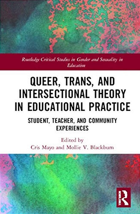 Queer, Trans, And Intersectional Theory In Educational Practice: Student, Teacher, And Community Experiences-..
