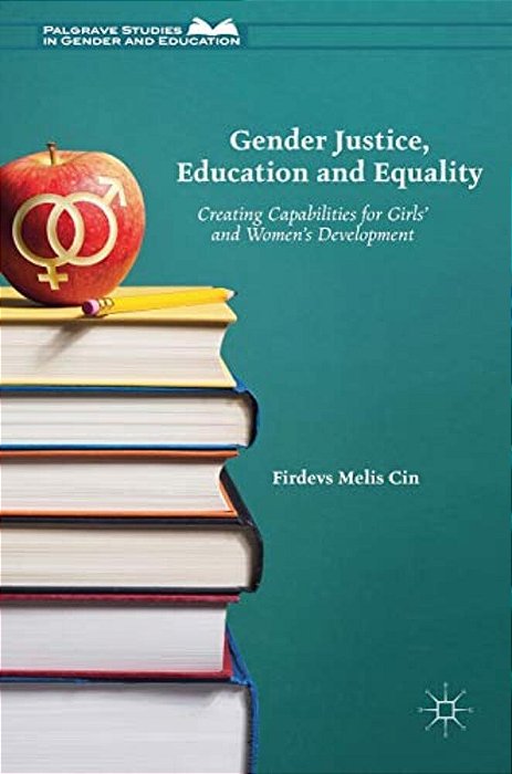 Gender Justice, Education And Equality: Creating Capabilities For Girls' And Women's Development-..
