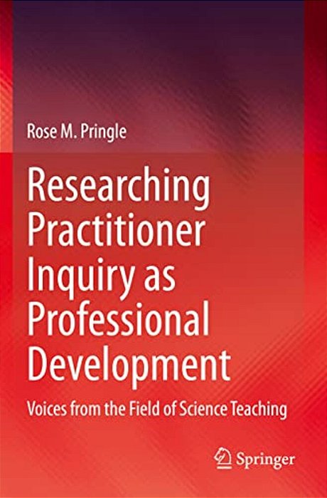 Researching Practitioner Inquiry As Professional Development: Voices From The Field Of Science Teaching-..