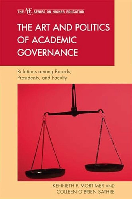 Art And Politics Of Academic Governance: Relations Among Boards, Presidents, And Faculty-..