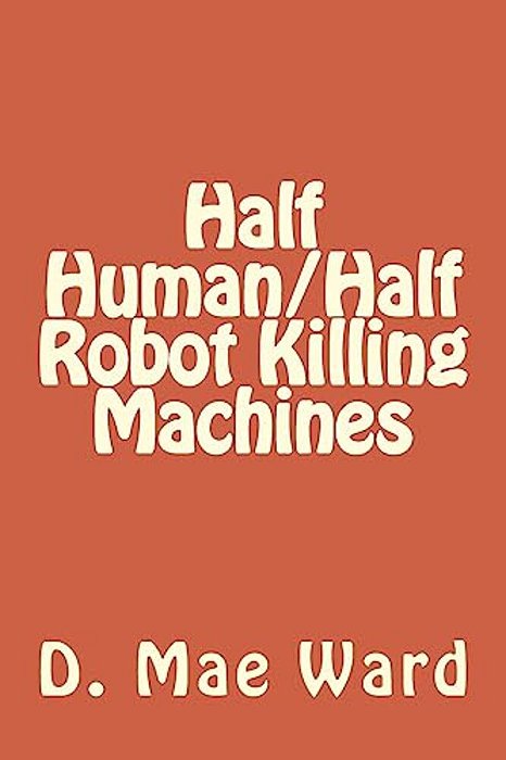 Half Human/Half Robot Killing Machines-..