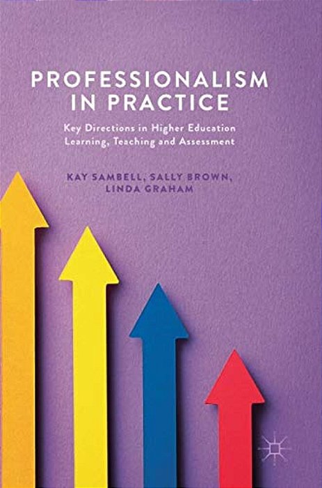 Professionalism In Practice: Key Directions In Higher Education Learning, Teaching And Assessment-..