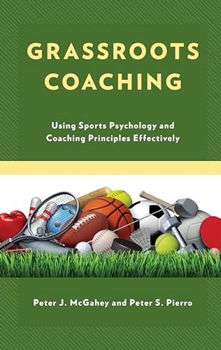 Grassroots Coaching: Using Sports Psychology And Coaching Principles Effectively-..