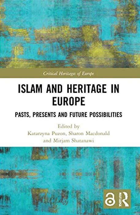 Islam And Heritage In Europe: Pasts, Presents And Future Possibilities-..