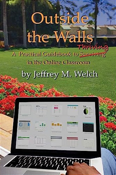Outside The Walls: A Practical Guidebook To Thriving In The Online Classroom-..