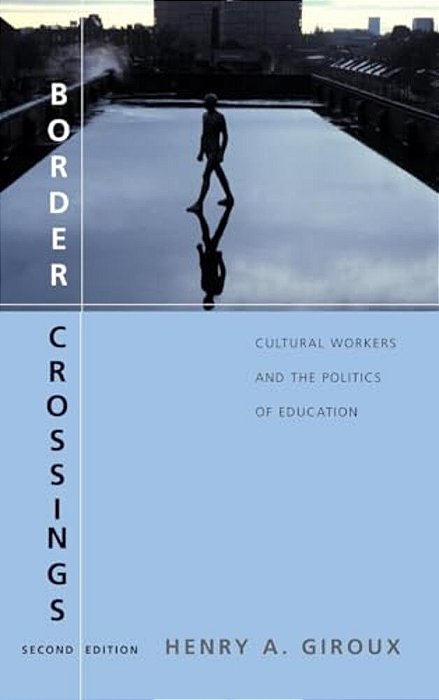 Border Crossings: Cultural Workers And The Politics Of Education-..