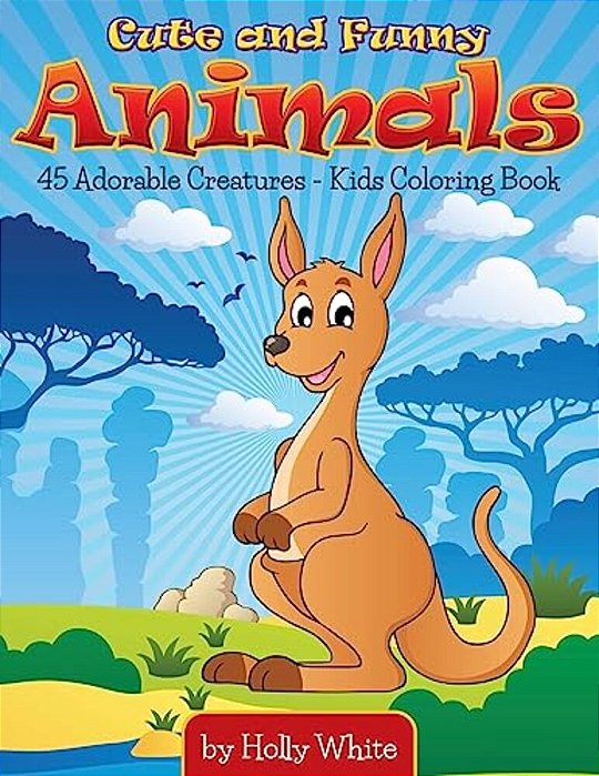Cute And Funny Animals: 45 Adorable Creatures-Kids Coloring Book-..
