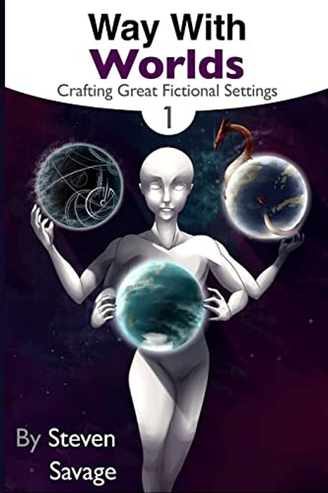 Way With Worlds Book 1: Crafting Great Fictional Settings-..