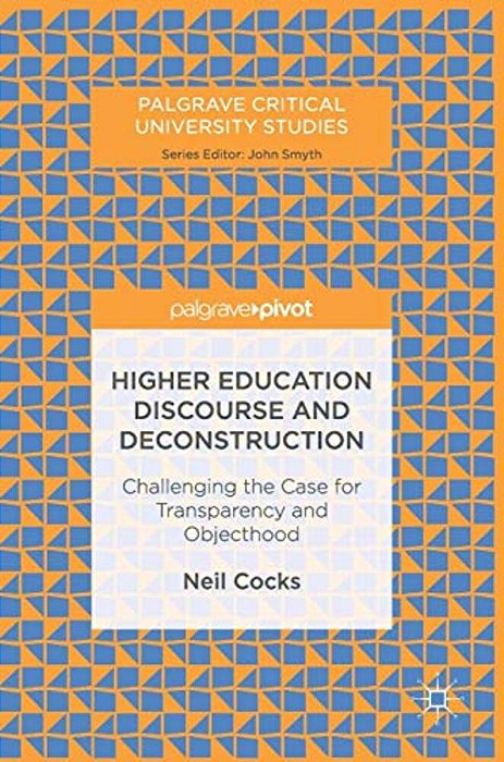 Higher Education Discourse And Deconstruction: Challenging The Case For Transparency And Objecthood-..