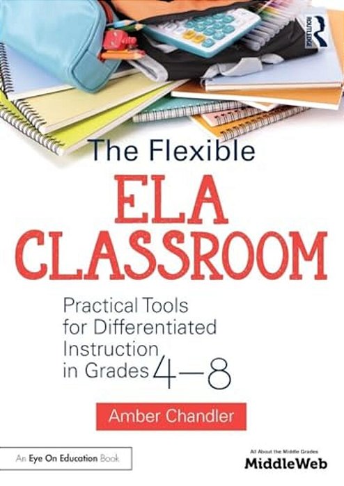 The Flexible Ela Classroom: Practical Tools For Differentiated Instruction In Grades 4-8-..