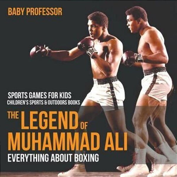 The Legend Of Muhammad Ali: Everything About Boxing - Sports Games For Kids Children's Sports & Outdoors Books-..