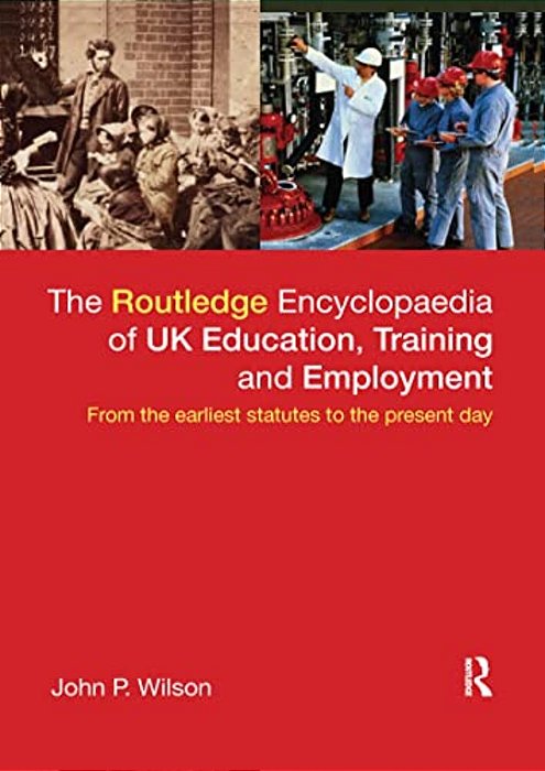 The Routledge Encyclopaedia Of UK Education, Training And Employment: From The Earliest Statutes To The Present Day-..