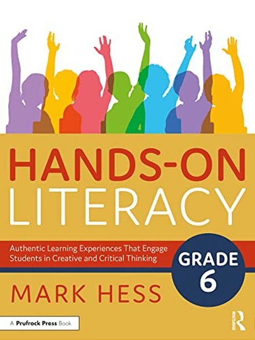 Hands-On Literacy, Grade 6: Authentic Learning Experiences That Engage Students In Creative And Critical Thinking-..