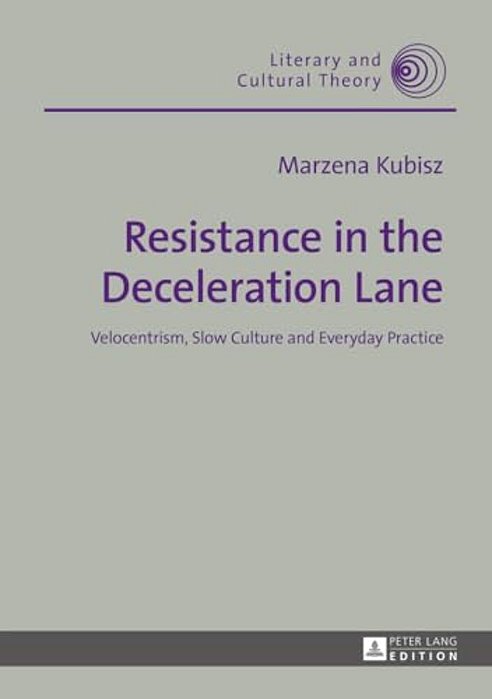 Resistance In The Deceleration Lane: Velocentrism, Slow Culture And Everyday Practice-..