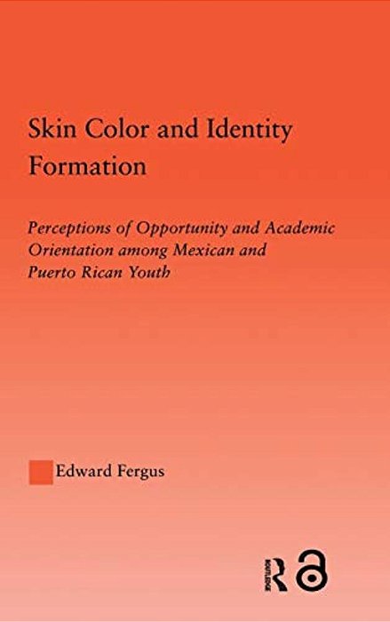 Skin Color And Identity Formation: Perception Of Opportunity And Academic Orientation Among Mexican And Puerto Rican Youth-..