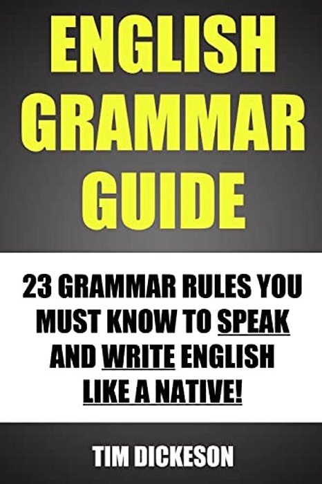 English Grammar Guide: 23 Grammar Rules You Must Know To Speak And Write Like A Native-..