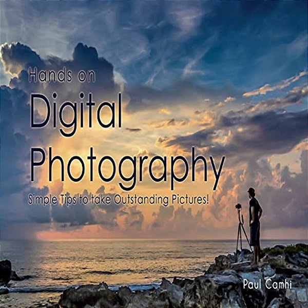 Hands On Digital Photography: Simple Tips To Take Outstanding Pictures-..