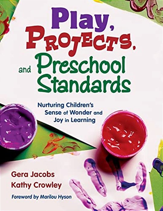 Play, Projects, And Preschool Standards: Nurturing Children's Sense Of Wonder And Joy In Learning-..