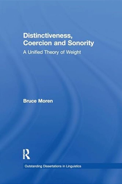 Distinctiveness, Coercion And Sonority: A Unified Theory Of Weight-..