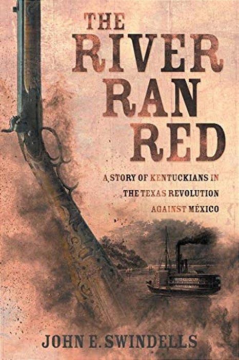 The River Ran Red: A Story Of Kentuckians In The Texas Revolution Against México-..